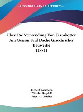 portada Uber Die Verwendung Von Terrakotten Am Geison Und Dache Griechischer Bauwerke (1881) (en Alemán)
