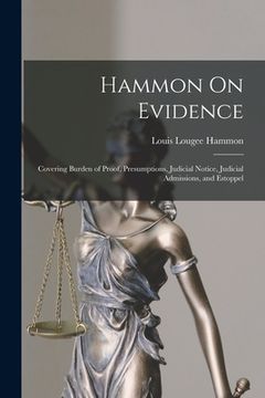 portada Hammon On Evidence: Covering Burden of Proof, Presumptions, Judicial Notice, Judicial Admissions, and Estoppel (en Inglés)