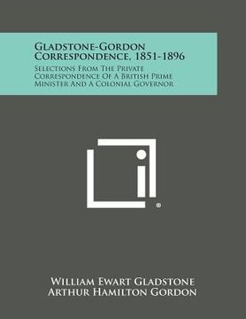 portada gladstone-gordon correspondence, 1851-1896: selections from the private correspondence of a british prime minister and a colonial governor (en Inglés)