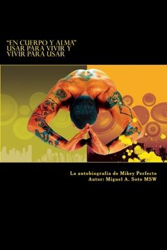portada En Cuerpo y Alma: Usar Para Vivir y Vivir Para Usar: La Autobiografía de Mikey Perfecto