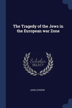 portada The Tragedy of the Jews in the European war Zone (en Inglés)