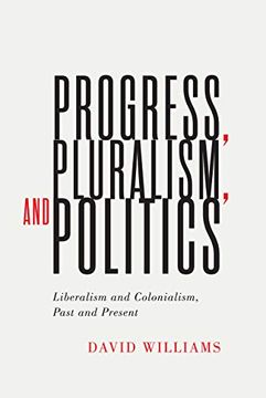 portada Progress, Pluralism, and Politics: Liberalism and Colonialism, Past and Present: 79 (Mcgill-Queen'S Studies in the History of Ideas, 79) (in English)