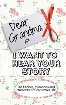 portada Dear Grandma. I Want To Hear Your Story: The Stories, Memories and Moments of Grandma's Life Memory Journal (in English)
