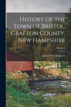 portada History of the Town of Bristol, Grafton County, New Hampshire; Volume 1 (en Inglés)