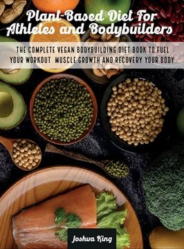 portada Plant-Based Diet For Athletes and Bodybuilders: The Complete Vegan Bodybuilding Diet Book to Fuel Your Workout, Muscle Growth And Recovery Your Body