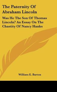 portada the paternity of abraham lincoln: was he the son of thomas lincoln? an essay on the chastity of nancy hanks (in English)