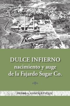 portada Dulce infierno: Nacimiento y auge de la Fajardo Sugar Co. (in Spanish)