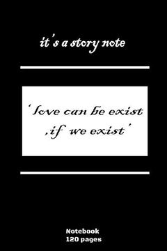portada Notenook - It's a Story Note ' Love can be Exist if we Exist": High Quality - 120 Pages (in English)