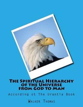 portada The Spiritual Hierarchy of the Universe from God to Man: According ot The Urantia Book (in English)