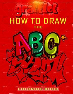 portada How To Draw The ABC's of Graffiti Coloring Book: Learn the Alphabet Amazing Street Art For Kids Ages 8-12 (en Inglés)