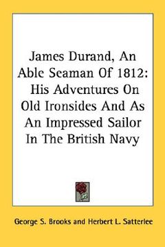 portada james durand, an able seaman of 1812: his adventures on old ironsides and as an impressed sailor in the british navy (en Inglés)