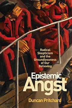 portada Epistemic Angst: Radical Skepticism and the Groundlessness of our Believing (Soochow University Lectures in Philosophy) (in English)