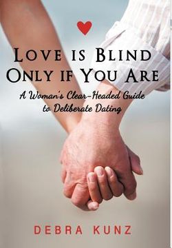 portada love is blind only if you are: a woman s clear-headed guide to deliberate dating (en Inglés)
