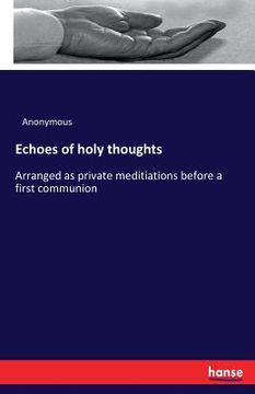portada Echoes of holy thoughts: Arranged as private meditiations before a first communion (en Inglés)