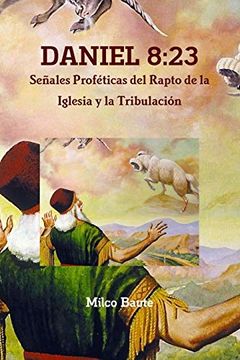portada Daniel 8: 23 Se? Ales Prof? Ticas del Rapto de la Iglesia y la Tribulaci? N (in Spanish)