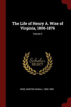 portada The Life of Henry A. Wise of Virginia, 1806-1876; Volume 2