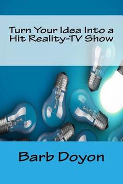 portada Turn Your Idea Into a Hit Reality-TV Show (in English)
