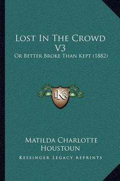 portada lost in the crowd v3: or better broke than kept (1882) (in English)