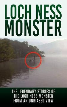 portada Loch Ness Monster: The Legendary Stories of the Loch Ness Monster From An Unbiased View (en Inglés)