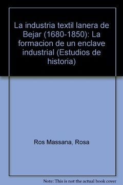 portada La industria textil lanera de Bejar (1680-1850): La formacion de un enclave industrial (Estudios de historia) (Spanish Edition)