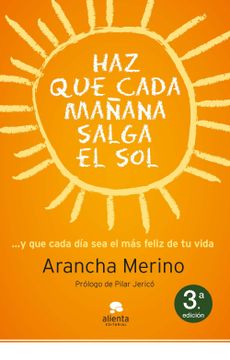 portada Haz que Cada Mañana Salga el Sol: Y que Cada día sea el más Feliz de tu Vida (Coleccion Alienta) (in Spanish)