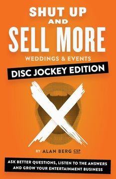 portada Shut Up and Sell More Weddings & Events - Disc Jockey Edition: Ask better questions, listen to the answers and grow your entertainment business