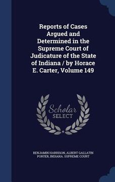 portada Reports of Cases Argued and Determined in the Supreme Court of Judicature of the State of Indiana / by Horace E. Carter, Volume 149 (en Inglés)