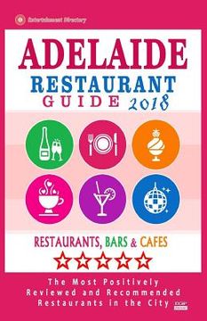 portada Adelaide Restaurant Guide 2018: Best Rated Restaurants in Adelaide, Australia - 500 Restaurants, Bars and Cafés recommended for Visitors, 2018 (in English)