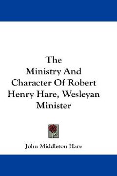 portada the ministry and character of robert henry hare, wesleyan minister (en Inglés)