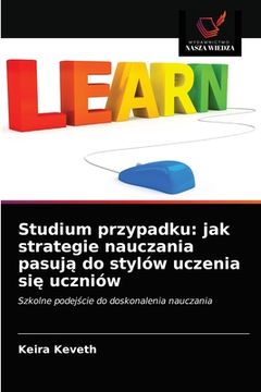 portada Studium przypadku: jak strategie nauczania pasują do stylów uczenia się uczniów (in Polaco)