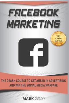 portada Facebook Marketing: The Crash Course to Get Ahead in Advertising and Win the Social Media Warfare