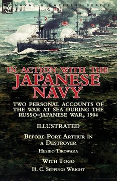 portada In Action With the Japanese Navy: Two Personal Accounts of the War at Sea During the Russo-Japanese War, 1904-Before Port Arthur in a Destroyer by Hes (en Inglés)