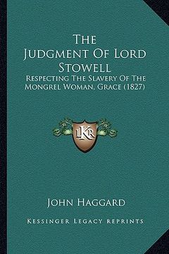 portada the judgment of lord stowell: respecting the slavery of the mongrel woman, grace (1827) (en Inglés)