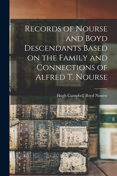portada Records of Nourse and Boyd Descendants Based on the Family and Connections of Alfred T. Nourse (in English)
