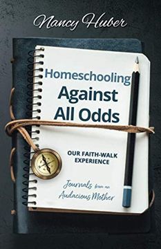 portada Homeschooling Against all Odds: Our Faith- Walk Experience: Journals From an Audacious Mother (en Inglés)