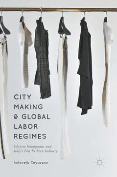 portada City Making and Global Labor Regimes: Chinese Immigrants and Italy's Fast Fashion Industry (en Inglés)