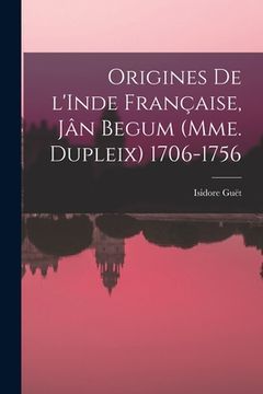 portada Origines de l'Inde française, Jân Begum (Mme. Dupleix) 1706-1756 (in French)