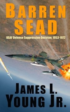 portada Barren SEAD: USAF Suppression of Enemy Air Defense Doctrine, 1953-1972 (en Inglés)