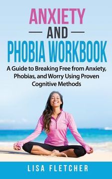 portada Anxiety And Phobia Workbook: A Guide to Breaking Free from Anxiety, Phobias, and Worry Using Proven Cognitive Methods (en Inglés)