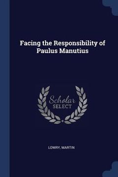 portada Facing the Responsibility of Paulus Manutius (en Inglés)