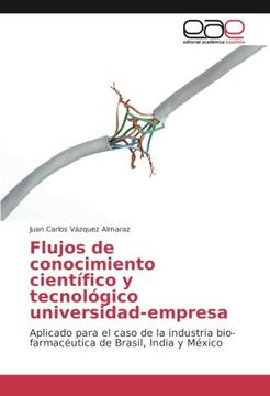 portada Flujos de conocimiento científico y tecnológico universidad-empresa: Aplicado para el caso de la industria bio-farmacéutica de Brasil, India y México (Spanish Edition)