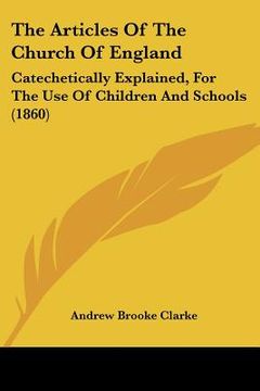 portada the articles of the church of england: catechetically explained, for the use of children and schools (1860) (en Inglés)