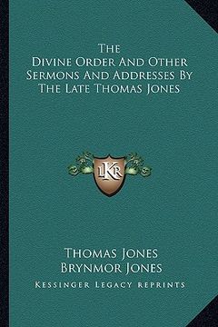 portada the divine order and other sermons and addresses by the late thomas jones (en Inglés)