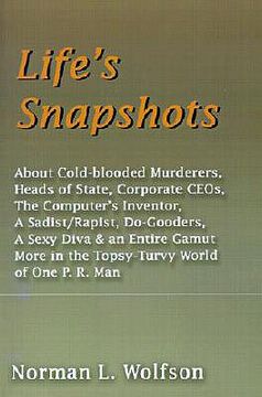 portada life's snapshots: about cold-blooded murderers, heads of state, corporate ceos, the computer's inventor, a sadist/rapist, do-gooders, a (en Inglés)