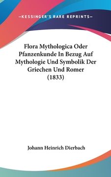 portada Flora Mythologica Oder Pfanzenkunde In Bezug Auf Mythologie Und Symbolik Der Griechen Und Romer (1833) (en Alemán)