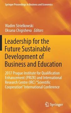 portada Leadership for the Future Sustainable Development of Business and Education: 2017 Prague Institute for Qualification Enhancement (Prizk) and Internati (en Inglés)