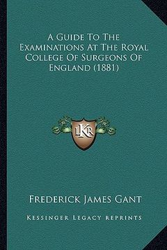 portada a guide to the examinations at the royal college of surgeons of england (1881)
