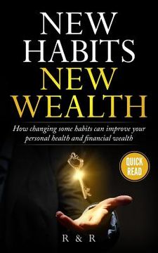 portada New Habits - New Wealth: How Changing Some Habits Can Improve Your Personal Health And Financial Wealth (in English)
