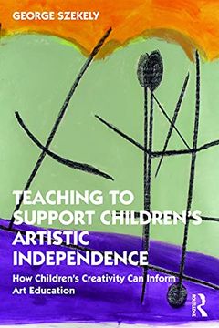 portada Teaching to Support Children'S Artistic Independence: How Children'S Creativity can Inform art Education (en Inglés)