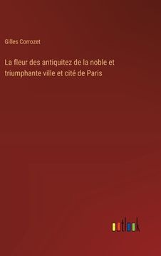 portada La fleur des antiquitez de la noble et triumphante ville et cité de Paris (en Francés)